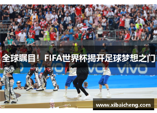 全球瞩目！FIFA世界杯揭开足球梦想之门