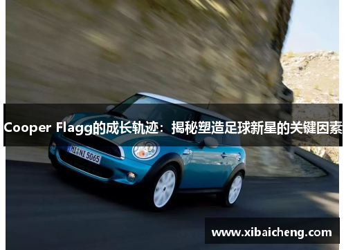 Cooper Flagg的成长轨迹：揭秘塑造足球新星的关键因素
