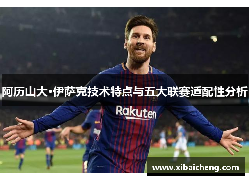 阿历山大·伊萨克技术特点与五大联赛适配性分析